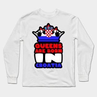 Queens are born in Croatia Long Sleeve T-Shirt